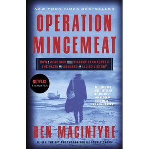 Operation Mincemeat: How a Dead Man and a Bizarre Plan Fooled the Nazis and Assu
